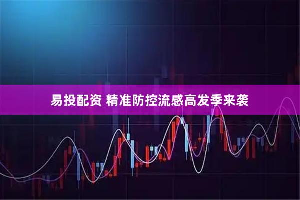 易投配资 精准防控流感高发季来袭