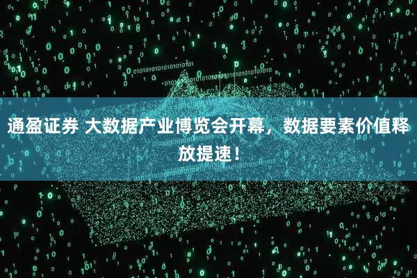 通盈证券 大数据产业博览会开幕，数据要素价值释放提速！